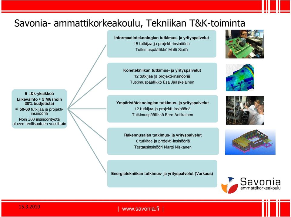 tutkijaa ja projektiinsinööriä Noin 300 insinöörityötä alueen teollisuuteen vuosittain Ympäristöteknologian tutkimus- ja yrityspalvelut 12 tutkijaa ja projekti-insinööriä