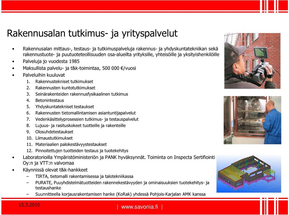 Rakennusten kuntotutkimukset 3. Seinärakenteiden rakennusfysikaalinen tutkimus 4. Betonintestaus 5. Yhdyskuntatekniset testaukset 6. Rakennusten tietomallintamisen asiantuntijapalvelut 7.