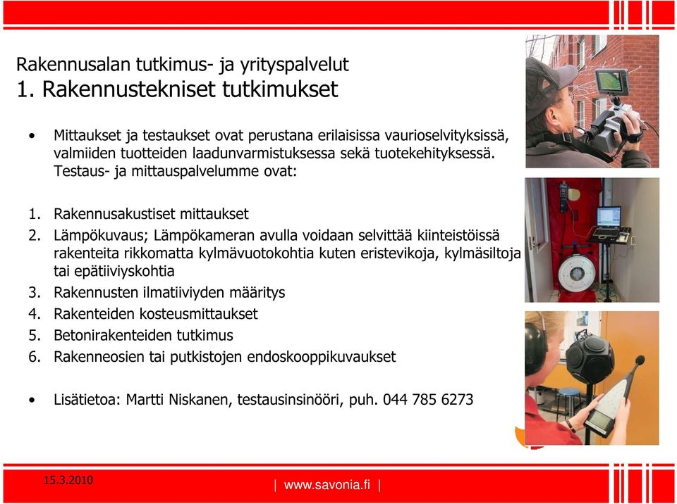 tuotekehityksessä. Testaus- ja mittauspalvelumme ovat: 1. Rakennusakustiset mittaukset 2.