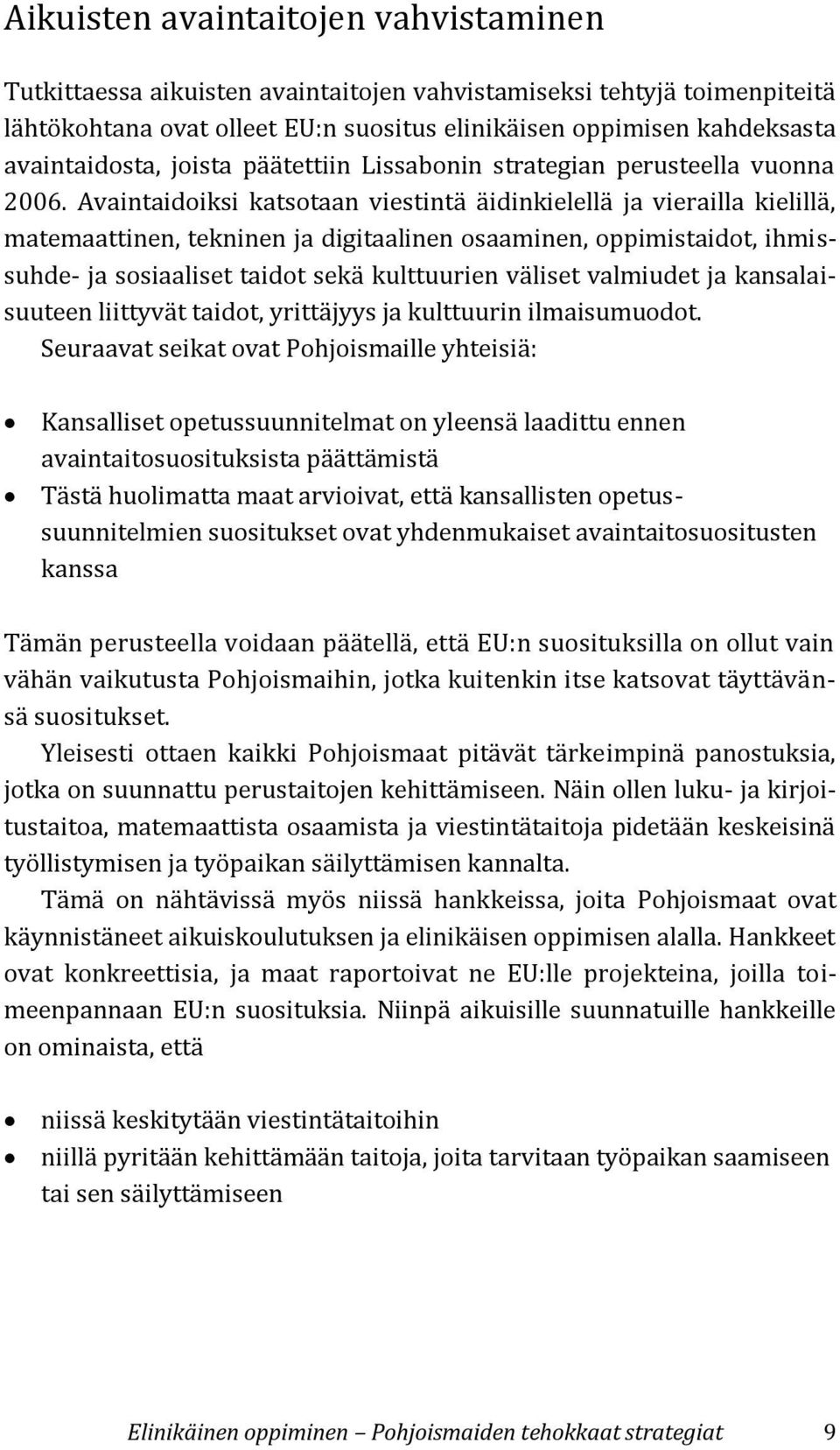 Avaintaidoiksi katsotaan viestintä äidinkielellä ja vierailla kielillä, matemaattinen, tekninen ja digitaalinen osaaminen, oppimistaidot, ihmissuhde- ja sosiaaliset taidot sekä kulttuurien väliset