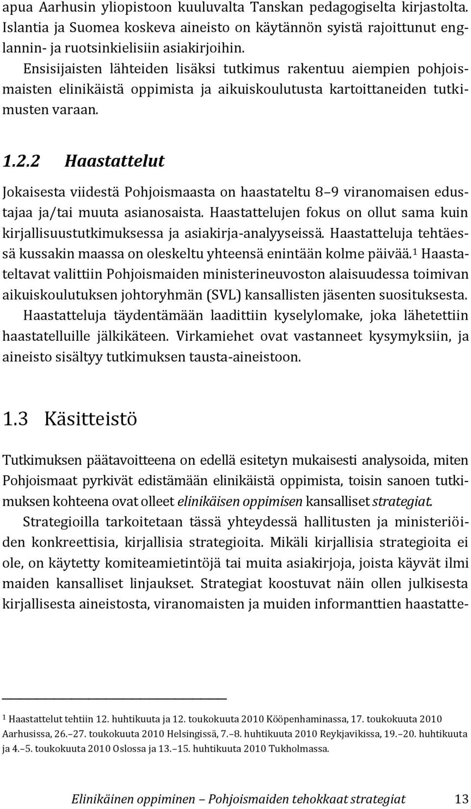 2 Haastattelut Jokaisesta viidestä Pohjoismaasta on haastateltu 8 9 viranomaisen edustajaa ja/tai muuta asianosaista.