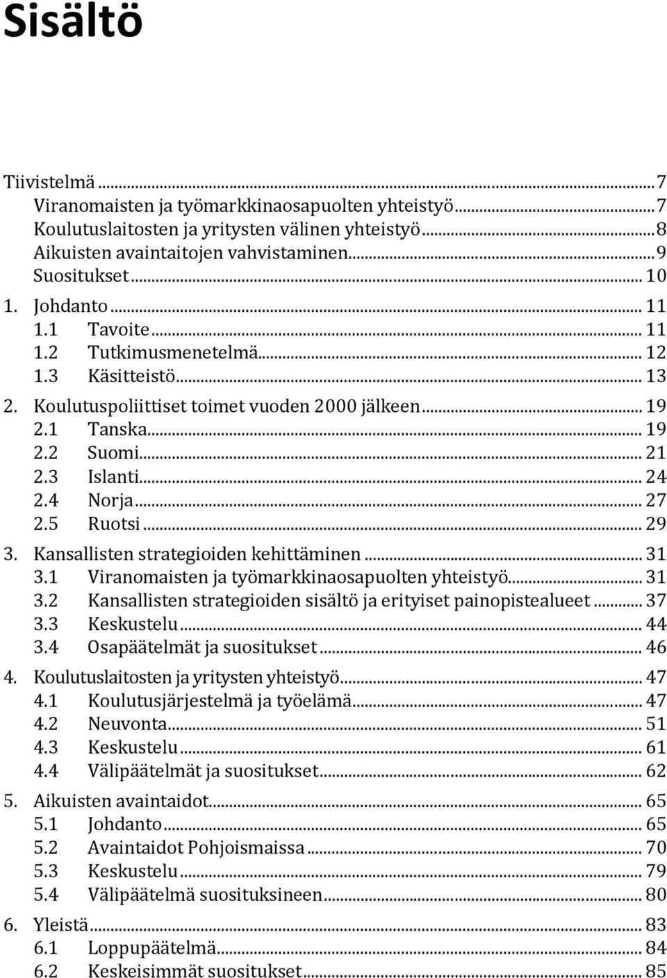 .. 27 2.5 Ruotsi... 29 3. Kansallisten strategioiden kehittäminen... 31 3.1 Viranomaisten ja työmarkkinaosapuolten yhteistyö... 31 3.2 Kansallisten strategioiden sisältö ja erityiset painopistealueet.