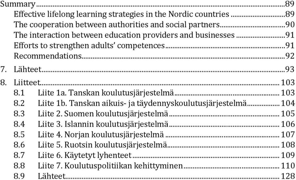 1 Liite 1a. Tanskan koulutusjärjestelmä... 103 8.2 Liite 1b. Tanskan aikuis- ja täydennyskoulutusjärjestelmä... 104 8.3 Liite 2. Suomen koulutusjärjestelmä... 105 8.4 Liite 3.