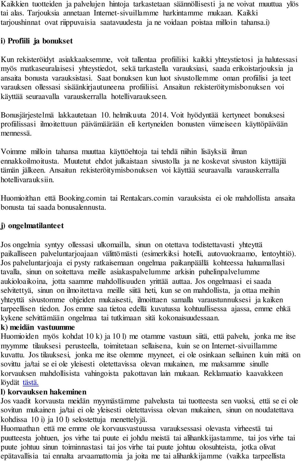 i) i) Profiili ja bonukset Kun rekisteröidyt asiakkaaksemme, voit tallentaa profiiliisi kaikki yhteystietosi ja halutessasi myös matkaseuralaisesi yhteystiedot, sekä tarkastella varauksiasi, saada