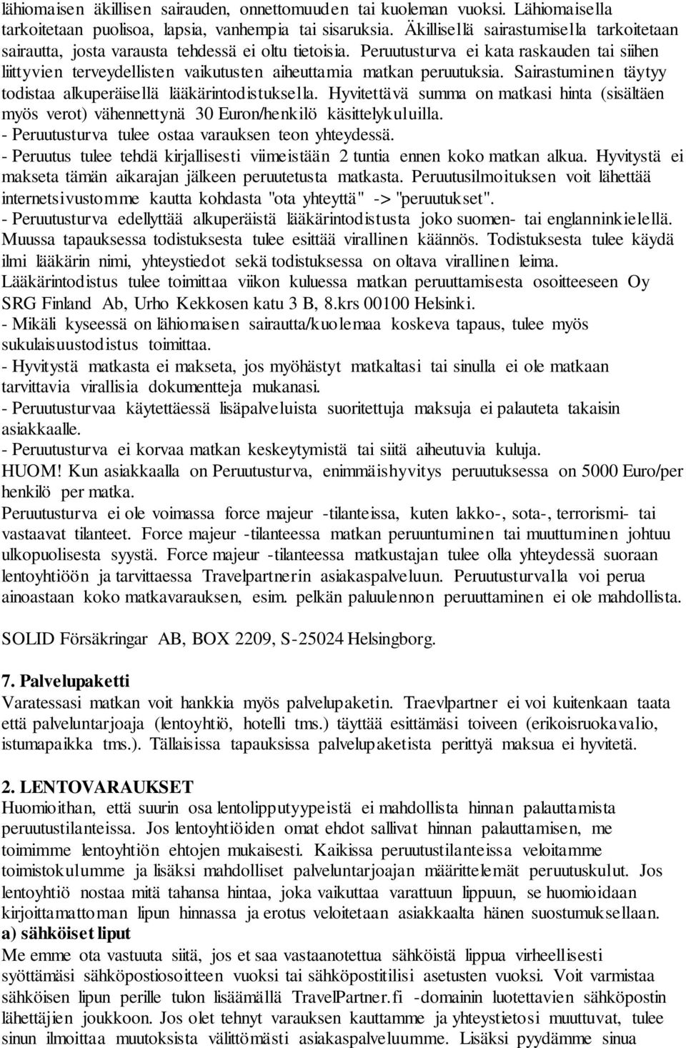 Peruutusturva ei kata raskauden tai siihen liittyvien terveydellisten vaikutusten aiheuttamia matkan peruutuksia. Sairastuminen täytyy todistaa alkuperäisellä lääkärintodistuksella.