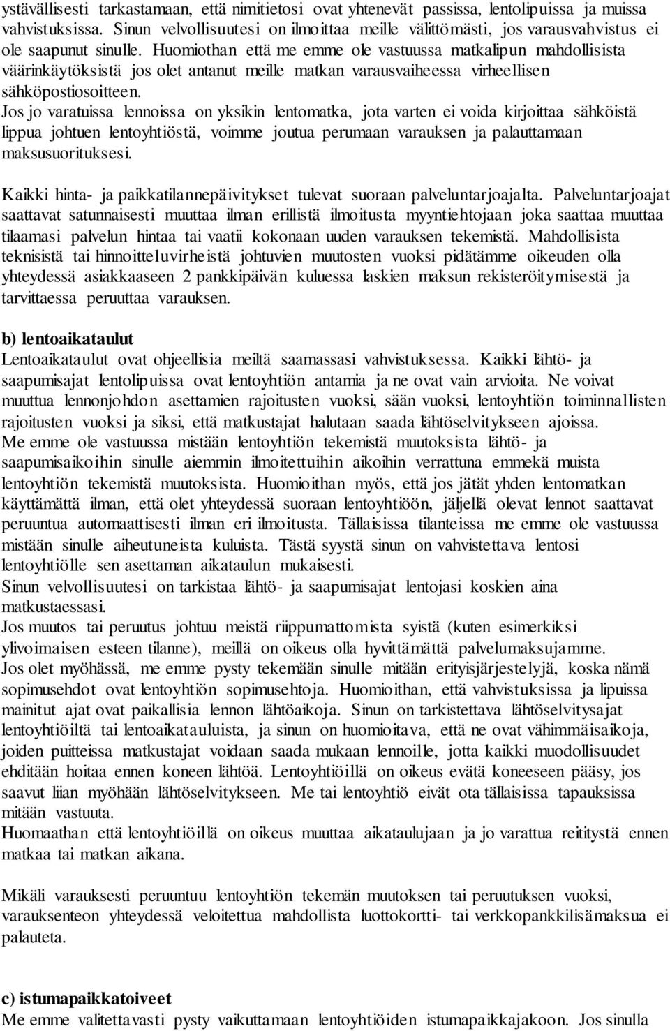 Huomiothan että me emme ole vastuussa matkalipun mahdollisista väärinkäytöksistä jos olet antanut meille matkan varausvaiheessa virheellisen sähköpostiosoitteen.