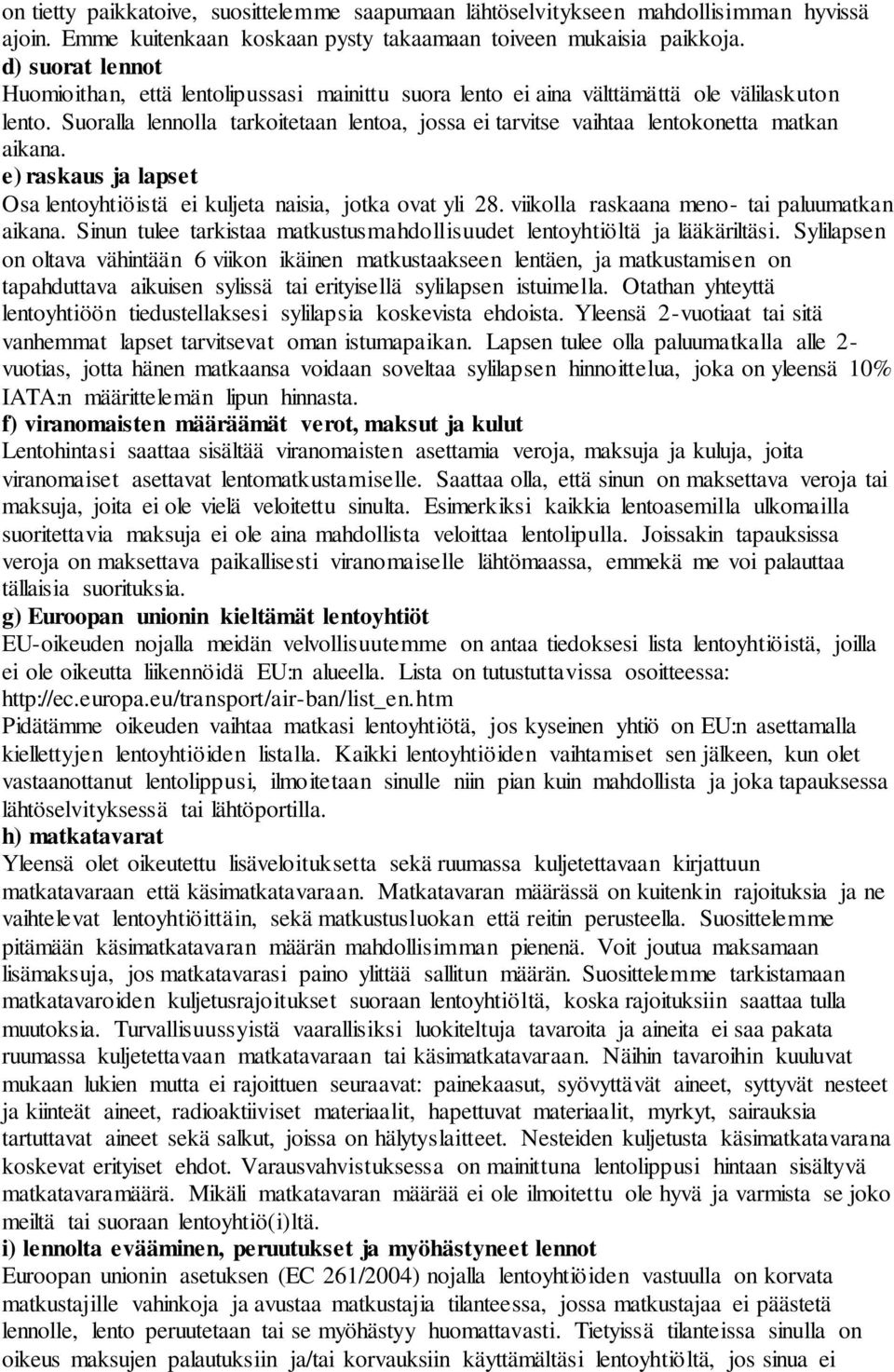 Suoralla lennolla tarkoitetaan lentoa, jossa ei tarvitse vaihtaa lentokonetta matkan aikana. e) raskaus ja lapset Osa lentoyhtiöistä ei kuljeta naisia, jotka ovat yli 28.