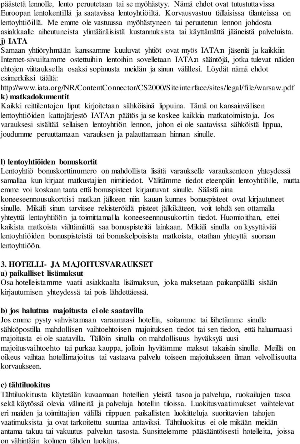 j) IATA Samaan yhtiöryhmään kanssamme kuuluvat yhtiöt ovat myös IATA:n jäseniä ja kaikkiin Internet-sivuiltamme ostettuihin lentoihin sovelletaan IATA:n sääntöjä, jotka tulevat näiden ehtojen