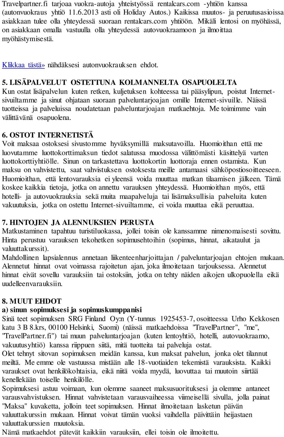 Mikäli lentosi on myöhässä, on asiakkaan omalla vastuulla olla yhteydessä autovuokraamoon ja ilmoittaa myöhästymisestä. Klikkaa tästä» nähdäksesi autonvuokrauksen ehdot. 5.