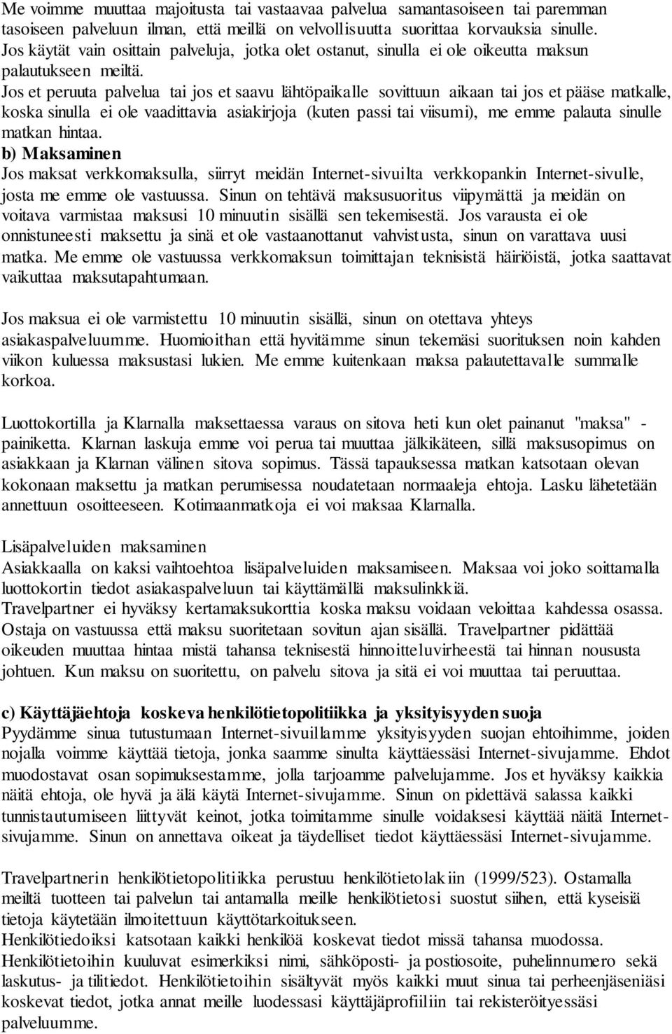 Jos et peruuta palvelua tai jos et saavu lähtöpaikalle sovittuun aikaan tai jos et pääse matkalle, koska sinulla ei ole vaadittavia asiakirjoja (kuten passi tai viisumi), me emme palauta sinulle