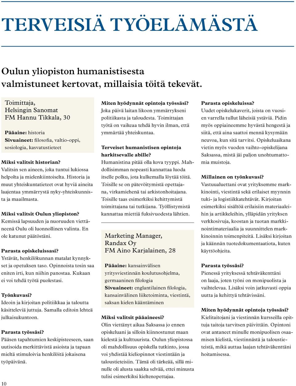 Valitsin sen aineen, joka tuntui lukiossa helpolta ja mielenkiintoiselta. Historia ja muut yhteiskuntatieteet ovat hyviä aineita laajentaa ymmärrystä nyky-yhteiskunnista ja maailmasta.