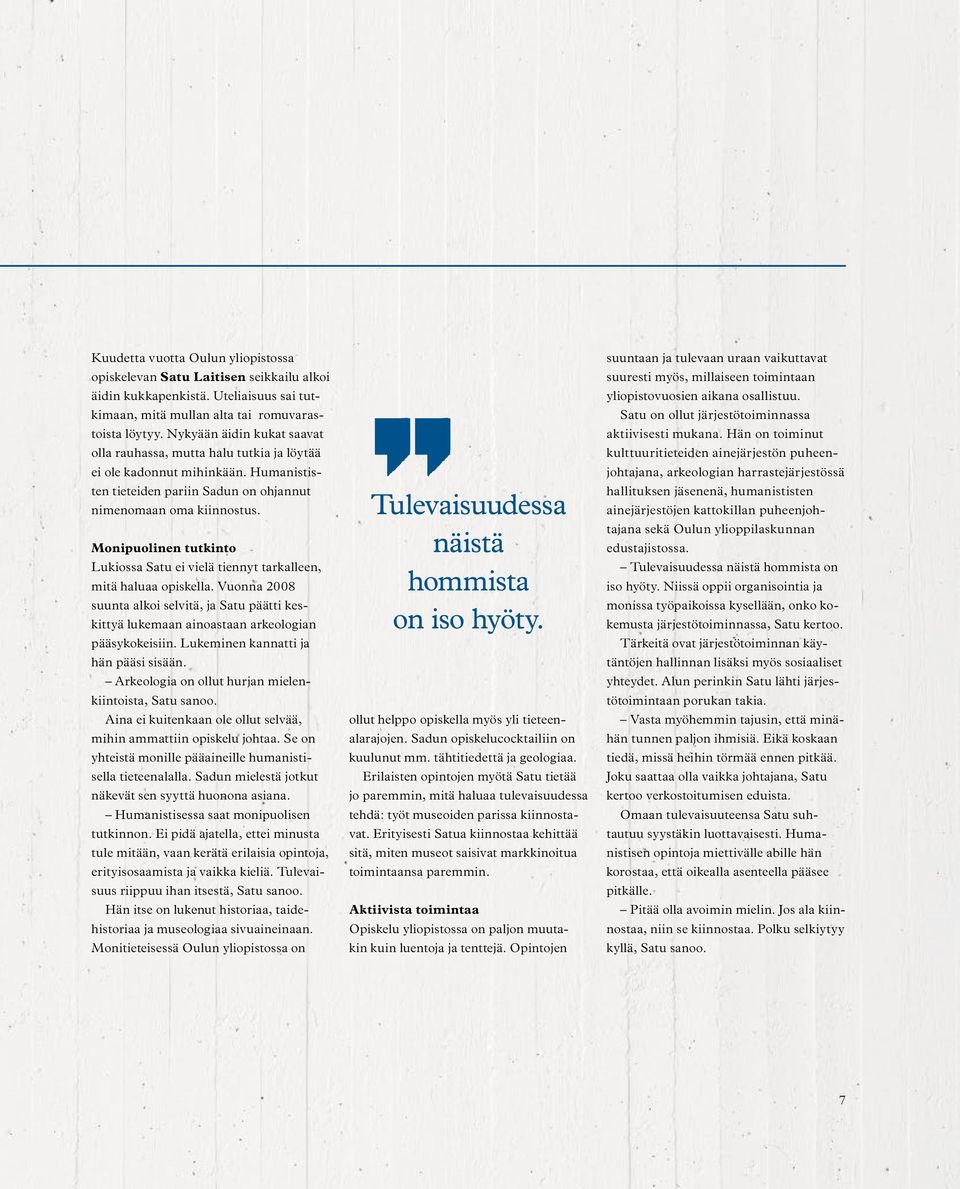 Monipuolinen tutkinto Lukiossa Satu ei vielä tiennyt tarkalleen, mitä haluaa opiskella. Vuonna 2008 suunta alkoi selvitä, ja Satu päätti keskittyä lukemaan ainoastaan arkeologian pääsykokeisiin.