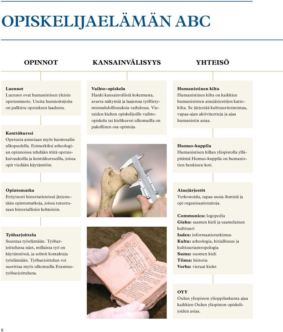 Vaihto-opiskelu Hanki kansainvälistä kokemusta, avarra näkymiä ja laajenna työllistymismahdollisuuksia vaihdossa.