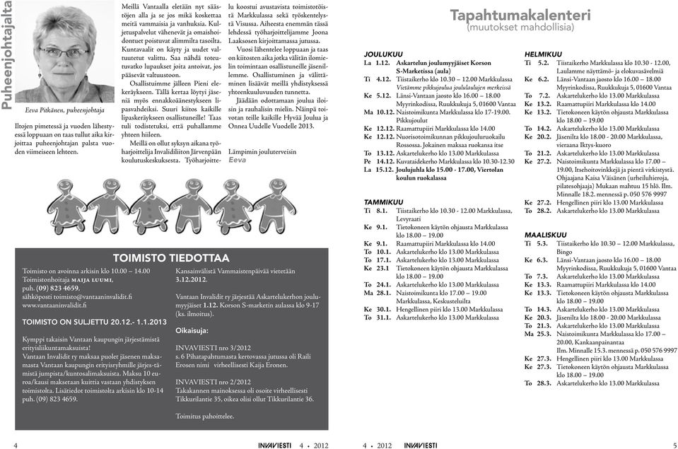 Vantaan Invalidit ry maksaa puolet jäsenen maksamasta Vantaan kaupungin erityisryhmille järjes-tämistä jumpista/kuntosalimaksuista.