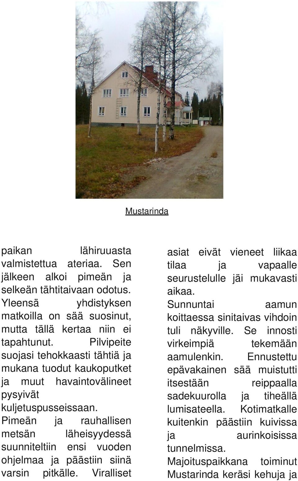 Pimeän rauhallisen metsän läheisyydessä suunniteltiin ensi vuoden ohjelmaa päästiin siinä varsin pitkälle. Viralliset asiat eivät vieneet liikaa tilaa vapaalle seurustelulle jäi mukavasti aikaa.