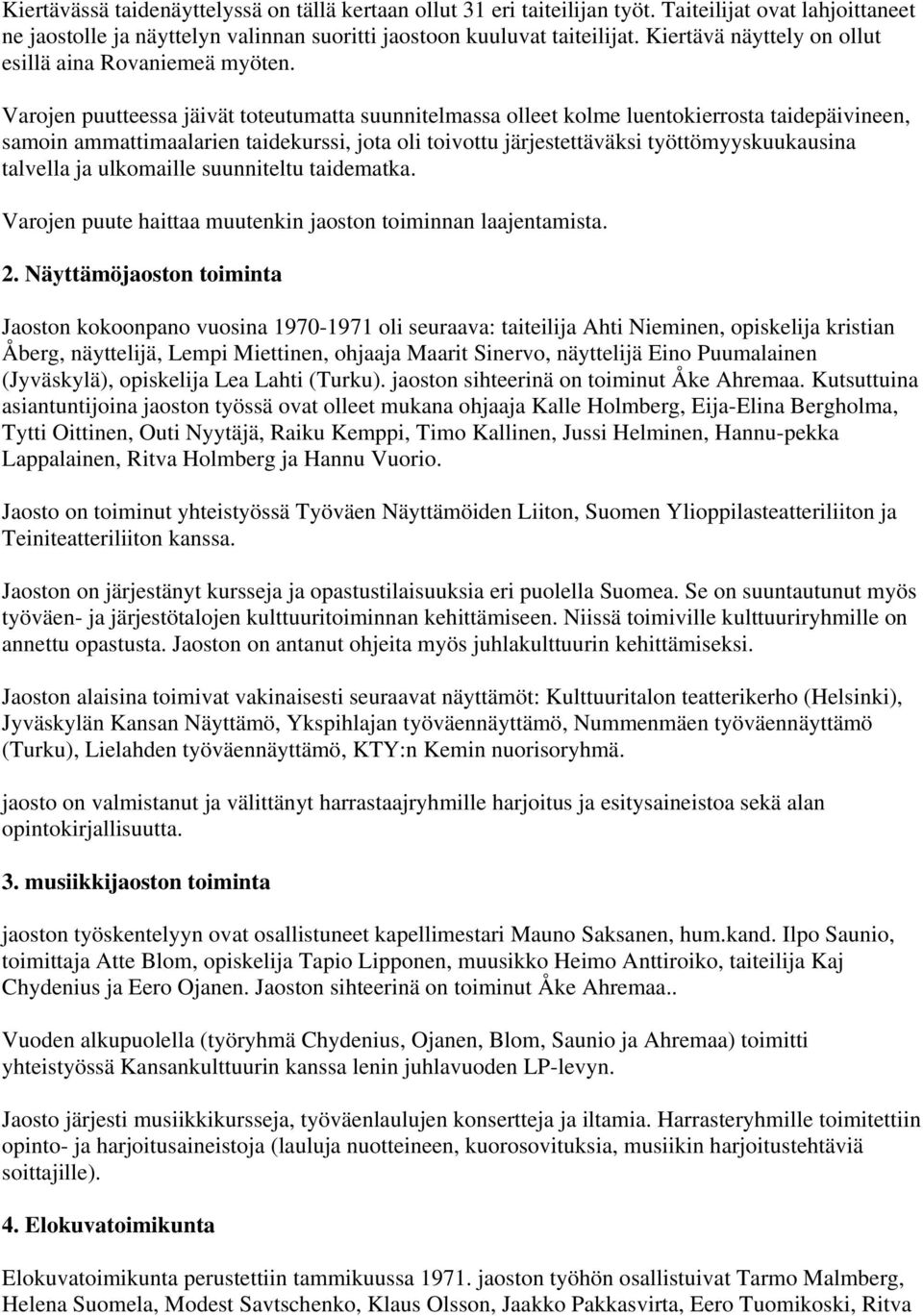 Varojen puutteessa jäivät toteutumatta suunnitelmassa olleet kolme luentokierrosta taidepäivineen, samoin ammattimaalarien taidekurssi, jota oli toivottu järjestettäväksi työttömyyskuukausina