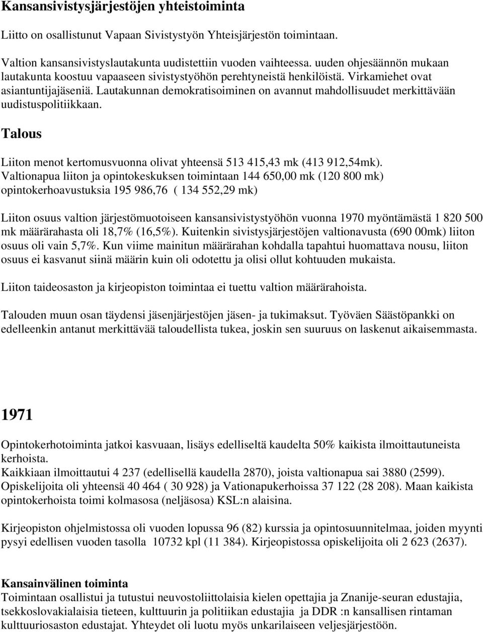 Lautakunnan demokratisoiminen on avannut mahdollisuudet merkittävään uudistuspolitiikkaan. Talous Liiton menot kertomusvuonna olivat yhteensä 513 415,43 mk (413 912,54mk).