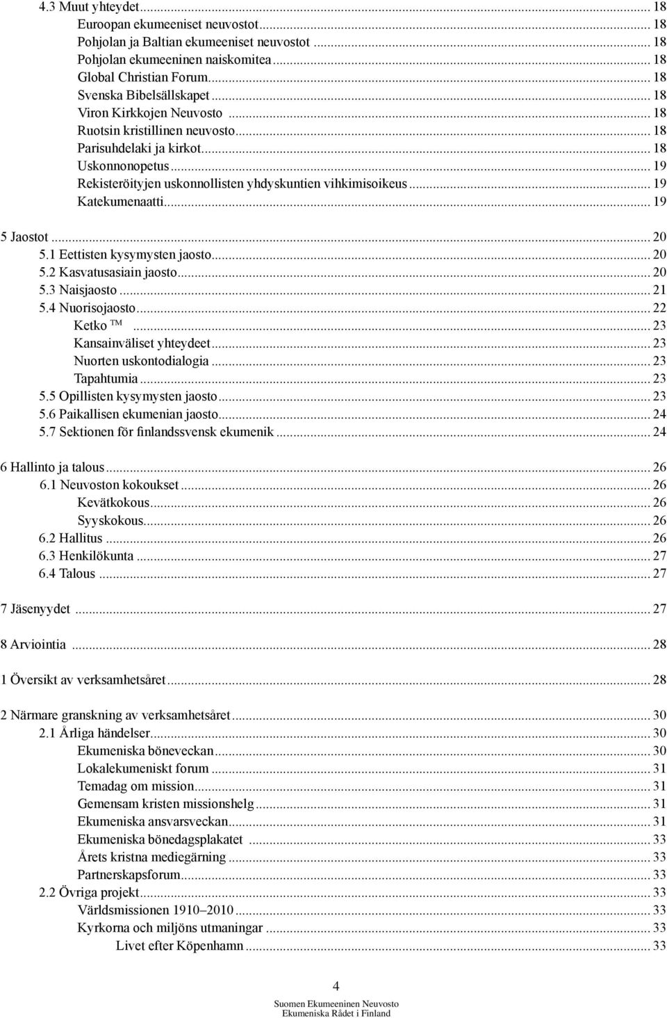 .. 19 Katekumenaatti... 19 5 Jaostot... 20 5.1 Eettisten kysymysten jaosto... 20 5.2 Kasvatusasiain jaosto... 20 5.3 Naisjaosto... 21 5.4 Nuorisojaosto... 22 Ketko TM... 23 Kansainväliset yhteydeet.