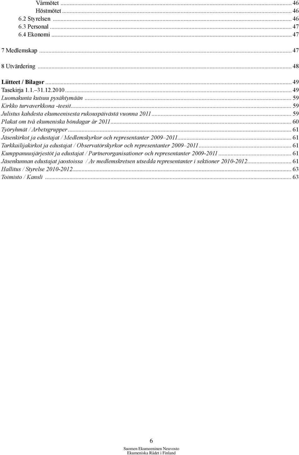 .. 60 Työryhmät / Arbetsgrupper... 61 Jäsenkirkot ja edustajat / Medlemskyrkor och representanter 2009 2011... 61 Tarkkailijakirkot ja edustajat / Observatörskyrkor och representanter 2009 2011.