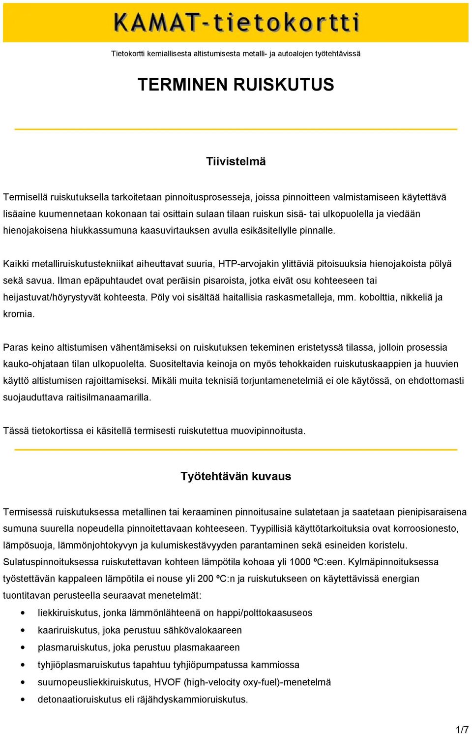 pinnalle. Kaikki metalliruiskutustekniikat aiheuttavat suuria, HTP-arvojakin ylittäviä pitoisuuksia hienojakoista pölyä sekä savua.