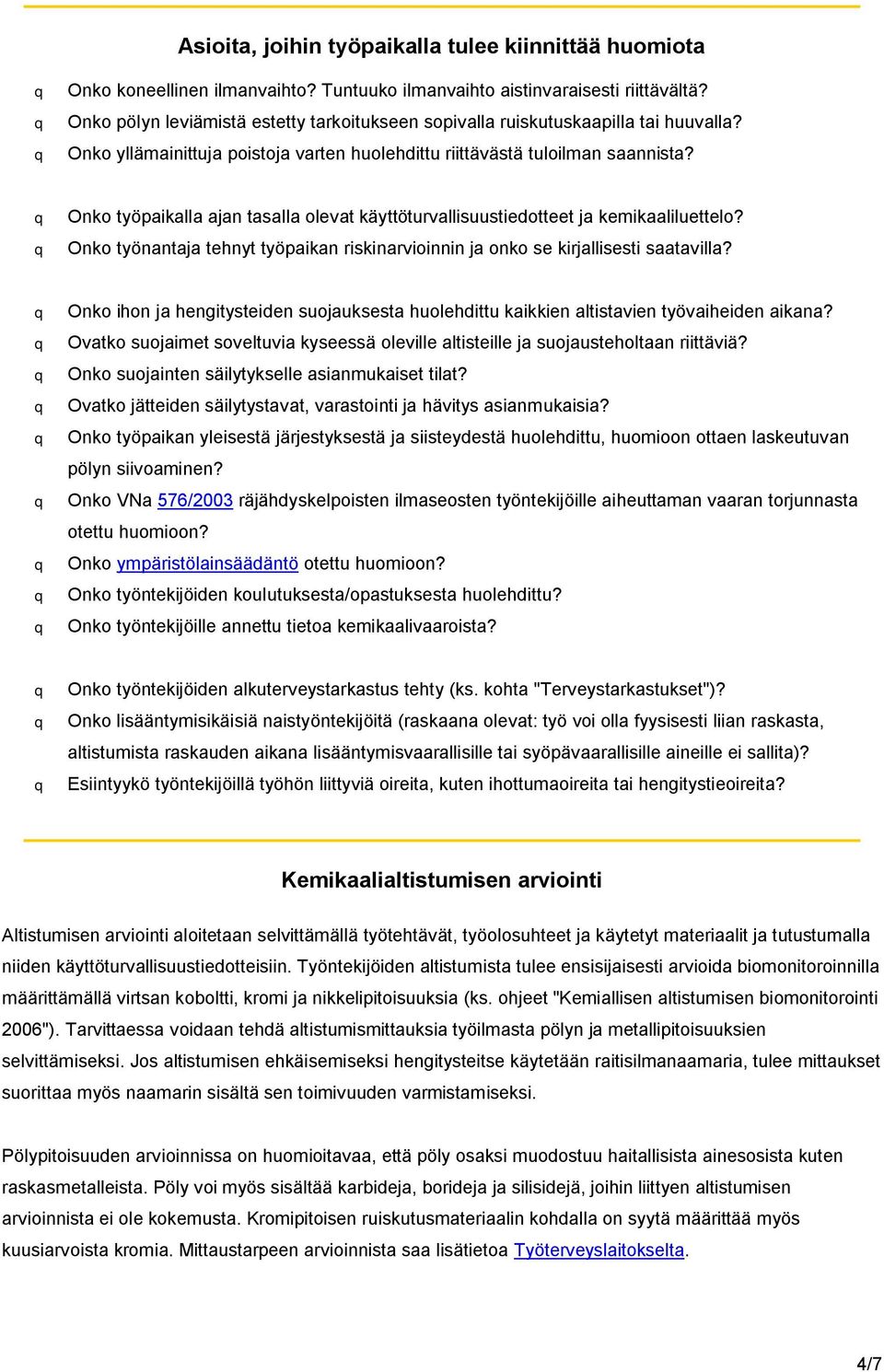q Onko työpaikalla ajan tasalla olevat käyttöturvallisuustiedotteet ja kemikaaliluettelo? q Onko työnantaja tehnyt työpaikan riskinarvioinnin ja onko se kirjallisesti saatavilla?