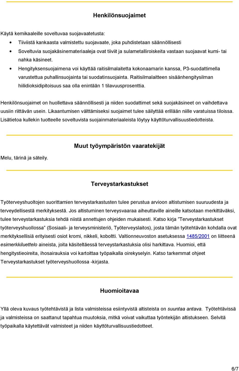 Hengityksensuojaimena voi käyttää raitisilmalaitetta kokonaamarin kanssa, P3-suodattimella varustettua puhallinsuojainta tai suodatinsuojainta.