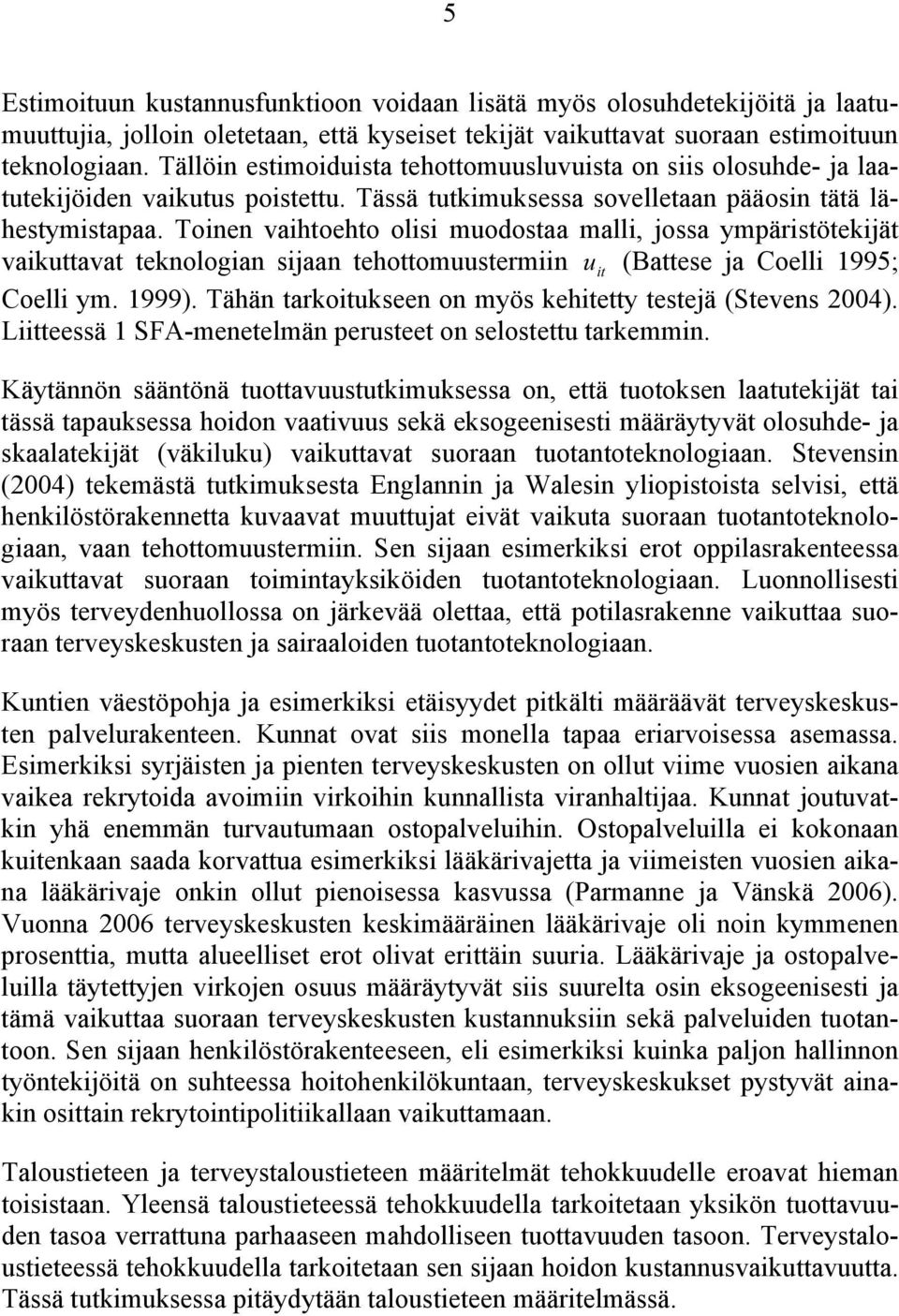 Toinen vaihtoehto olisi muodostaa malli, jossa ympäristötekijät vaikuttavat teknologian sijaan tehottomuustermiin u it (Battese ja Coelli 1995; Coelli ym. 1999).