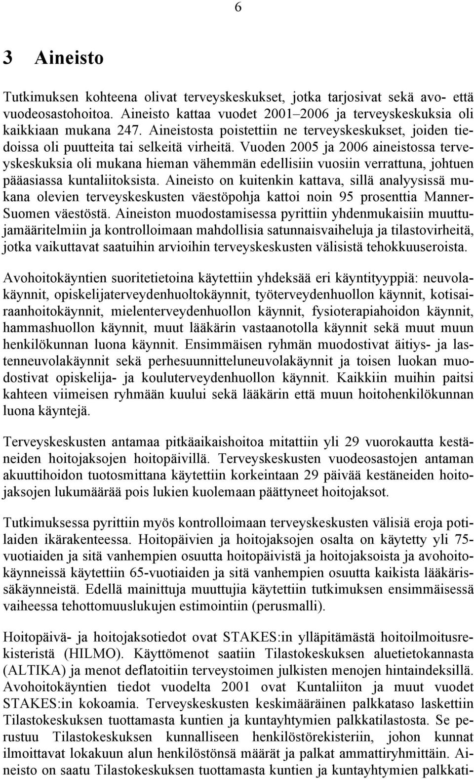 Vuoden 2005 ja 2006 aineistossa terveyskeskuksia oli mukana hieman vähemmän edellisiin vuosiin verrattuna, johtuen pääasiassa kuntaliitoksista.