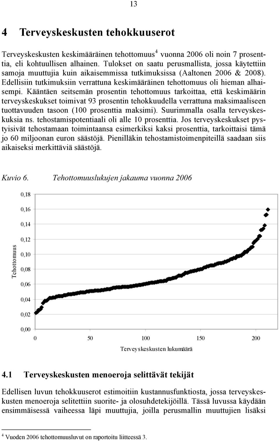 Edellisiin tutkimuksiin verrattuna keskimääräinen tehottomuus oli hieman alhaisempi.