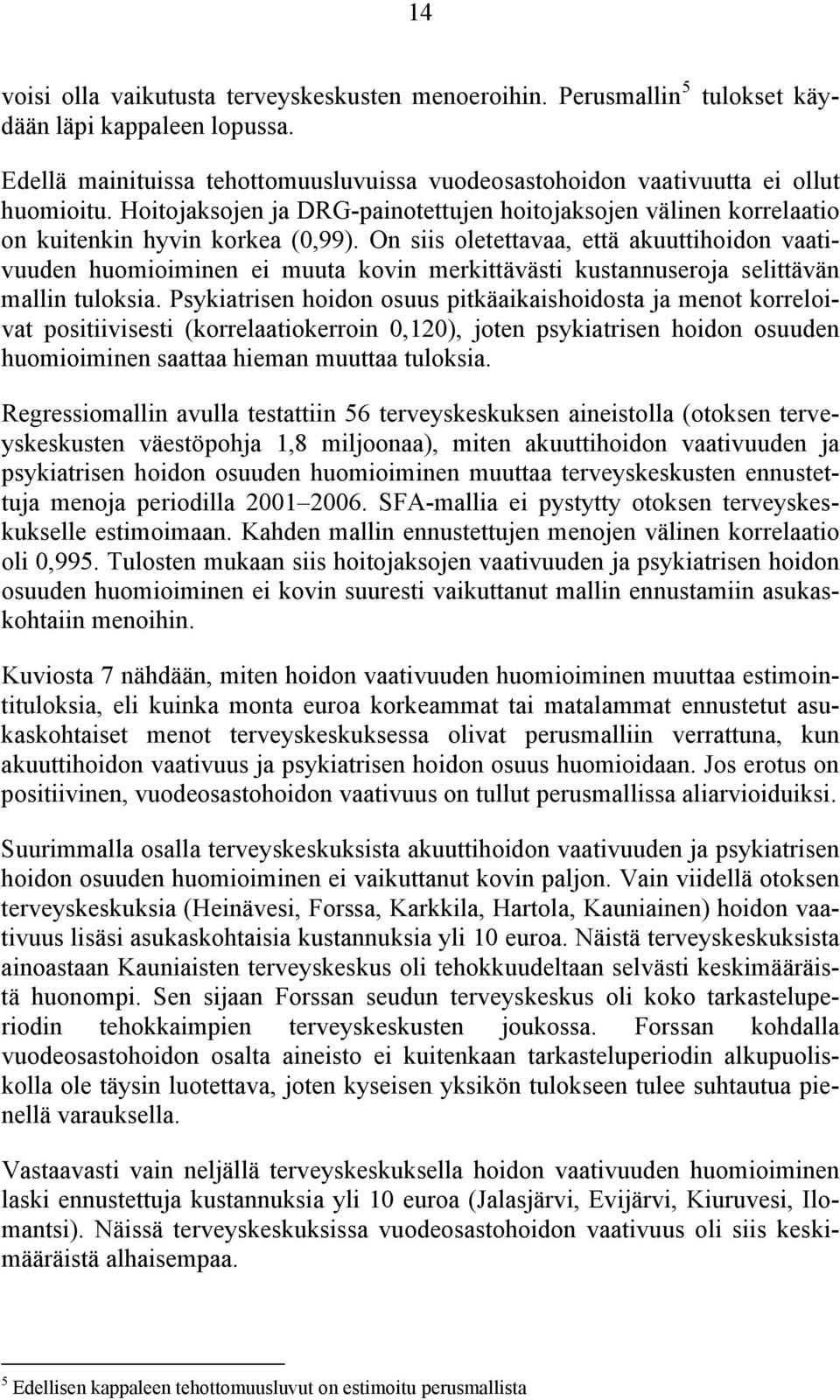 On siis oletettavaa, että akuuttihoidon vaativuuden huomioiminen ei muuta kovin merkittävästi kustannuseroja selittävän mallin tuloksia.