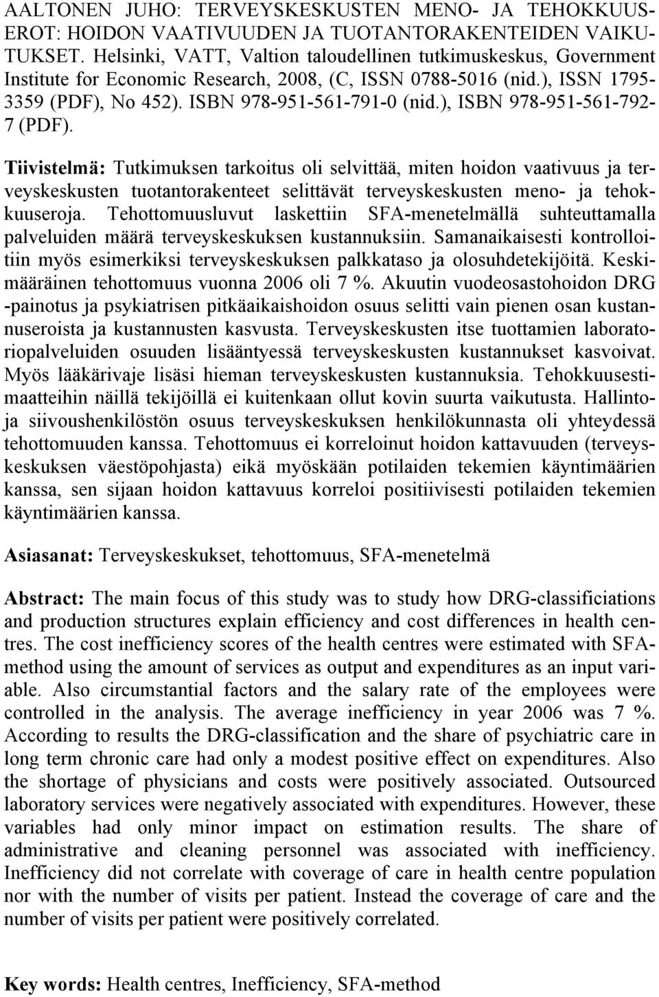 ), ISBN 978-951-561-792- 7 (PDF). Tiivistelmä: Tutkimuksen tarkoitus oli selvittää, miten hoidon vaativuus ja terveyskeskusten tuotantorakenteet selittävät terveyskeskusten meno- ja tehokkuuseroja.