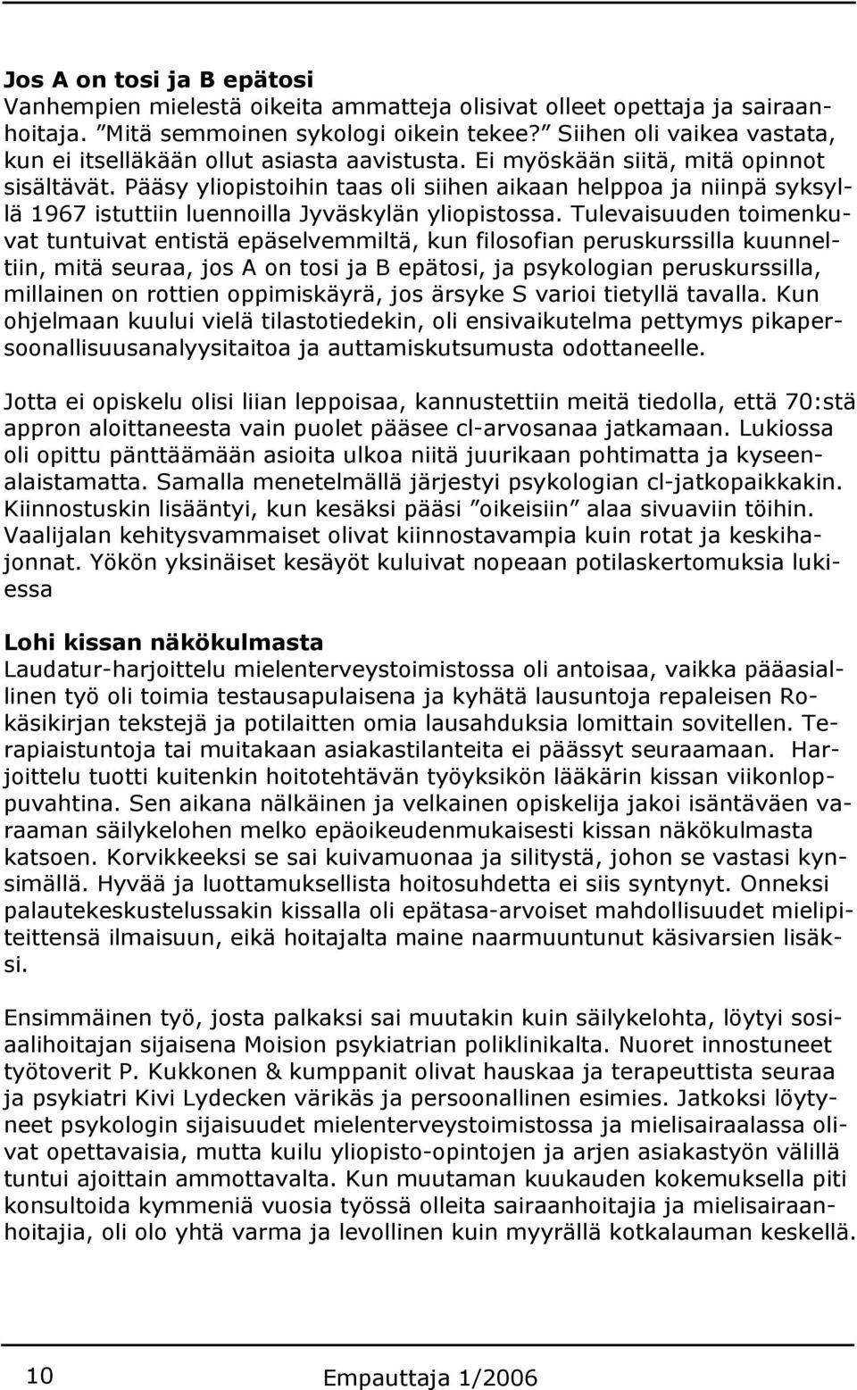 Pääsy yliopistoihin taas oli siihen aikaan helppoa ja niinpä syksyllä 1967 istuttiin luennoilla Jyväskylän yliopistossa.