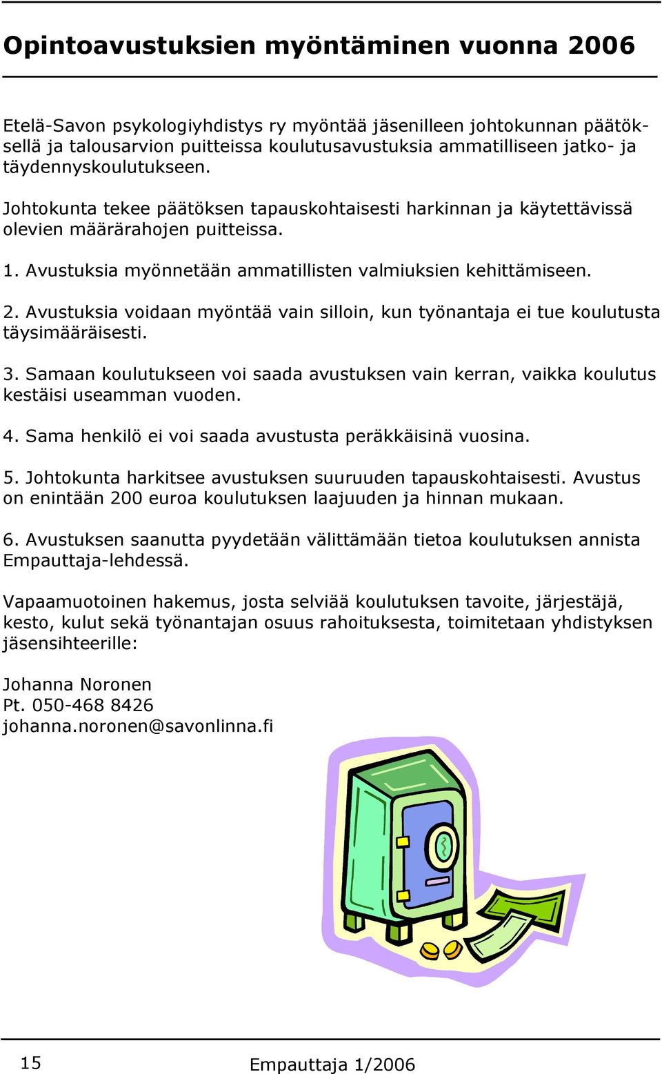 Avustuksia voidaan myöntää vain silloin, kun työnantaja ei tue koulutusta täysimääräisesti. 3. Samaan koulutukseen voi saada avustuksen vain kerran, vaikka koulutus kestäisi useamman vuoden. 4.