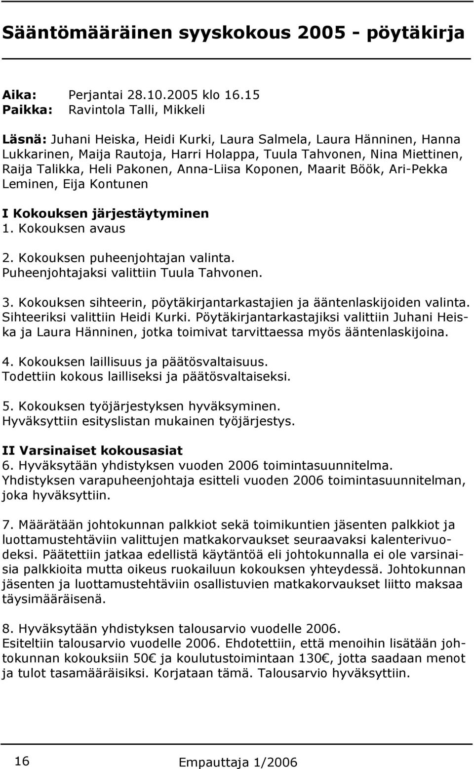 Heli Pakonen, Anna-Liisa Koponen, Maarit Böök, Ari-Pekka Leminen, Eija Kontunen I Kokouksen järjestäytyminen 1. Kokouksen avaus 2. Kokouksen puheenjohtajan valinta.