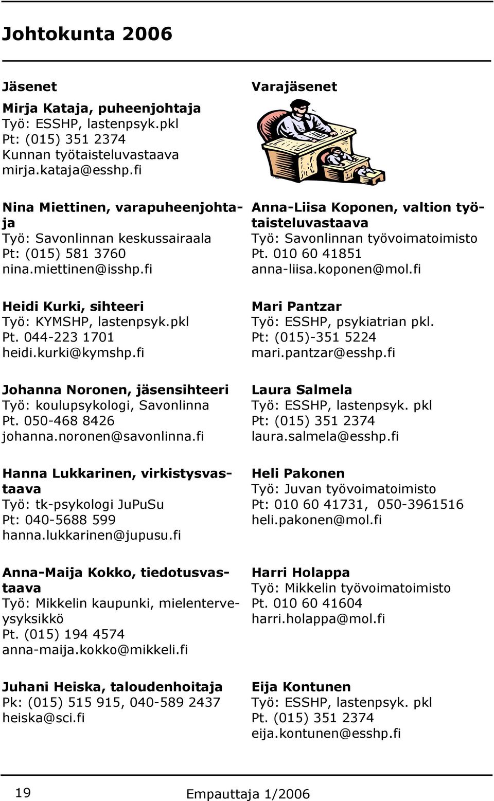 fi Anna-Liisa Koponen, valtion työtaisteluvastaava Työ: Savonlinnan työvoimatoimisto Pt. 010 60 41851 anna-liisa.koponen@mol.fi Heidi Kurki, sihteeri Työ: KYMSHP, lastenpsyk.pkl Pt.