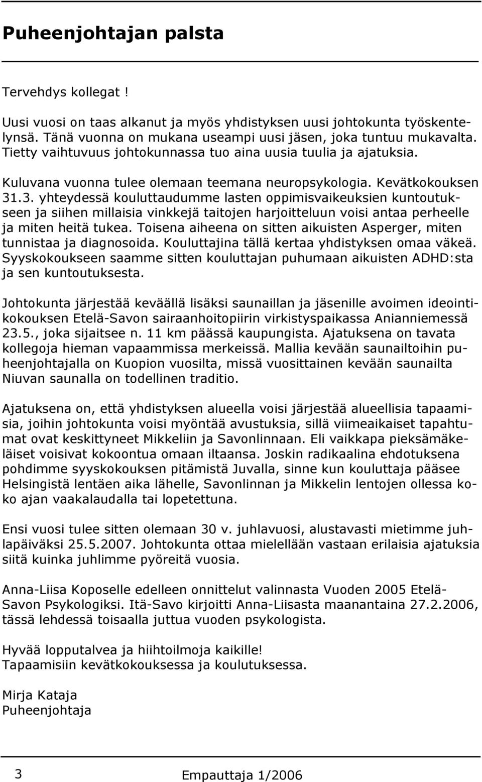 .3. yhteydessä kouluttaudumme lasten oppimisvaikeuksien kuntoutukseen ja siihen millaisia vinkkejä taitojen harjoitteluun voisi antaa perheelle ja miten heitä tukea.