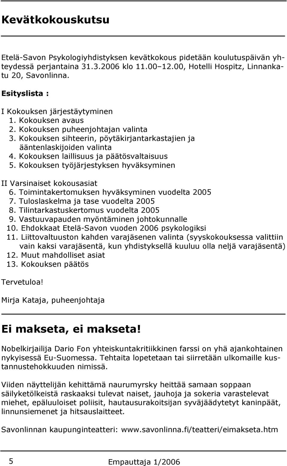 Kokouksen laillisuus ja päätösvaltaisuus 5. Kokouksen työjärjestyksen hyväksyminen II Varsinaiset kokousasiat 6. Toimintakertomuksen hyväksyminen vuodelta 2005 7.