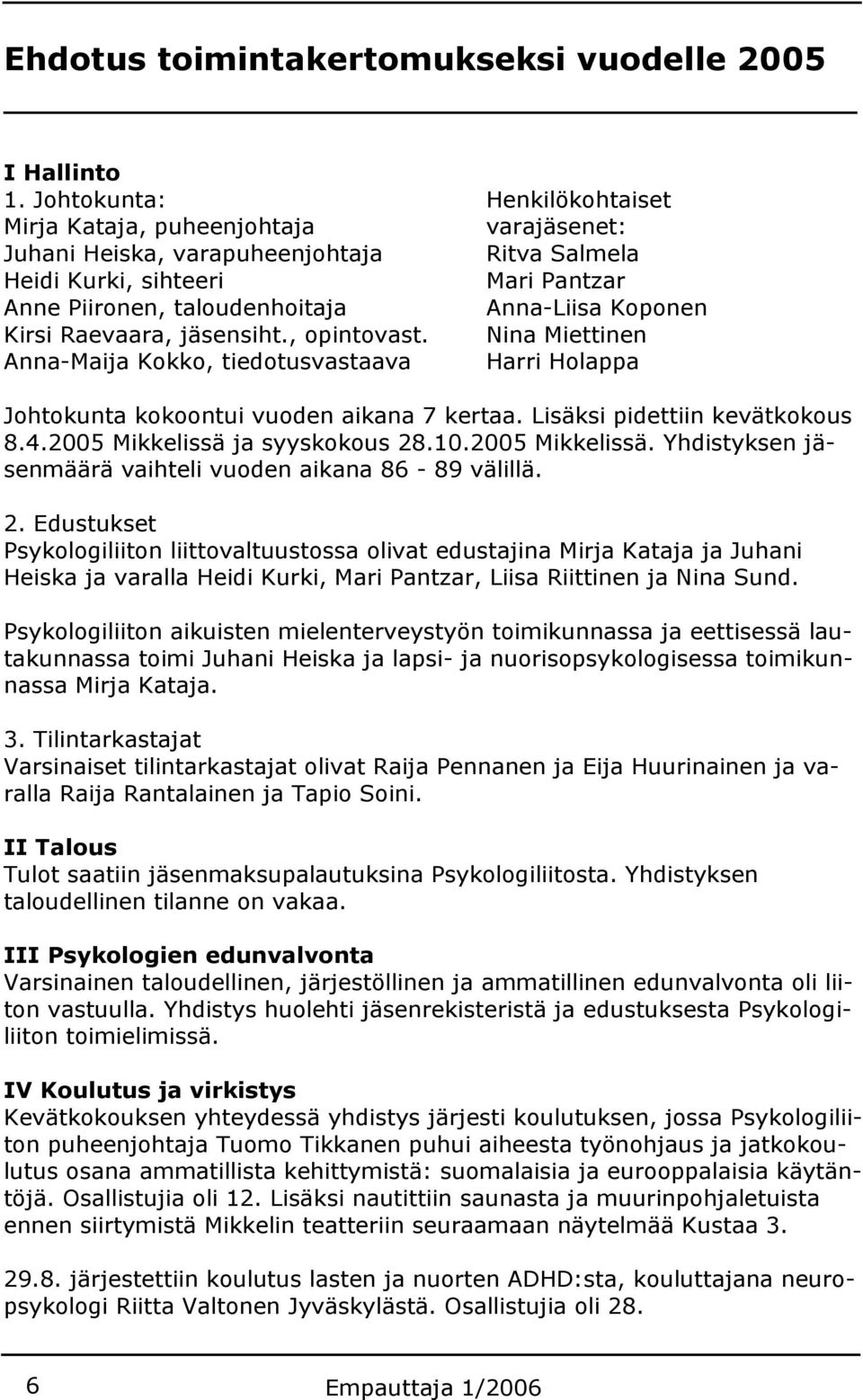 Koponen Kirsi Raevaara, jäsensiht., opintovast. Nina Miettinen Anna-Maija Kokko, tiedotusvastaava Harri Holappa Johtokunta kokoontui vuoden aikana 7 kertaa. Lisäksi pidettiin kevätkokous 8.4.