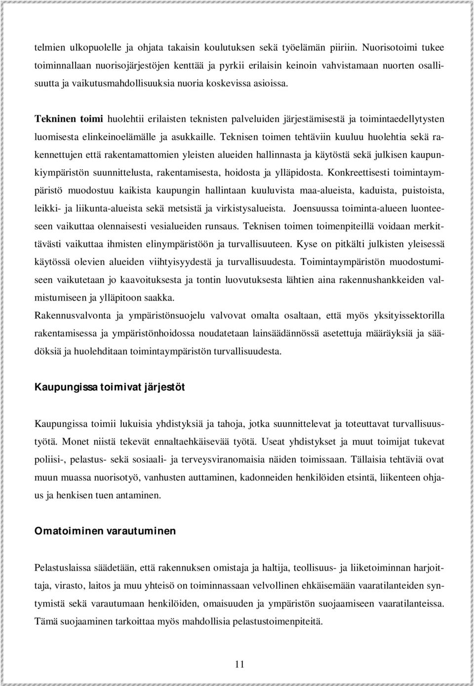 Tekninen toimi huolehtii erilaisten teknisten palveluiden järjestämisestä ja toimintaedellytysten luomisesta elinkeinoelämälle ja asukkaille.