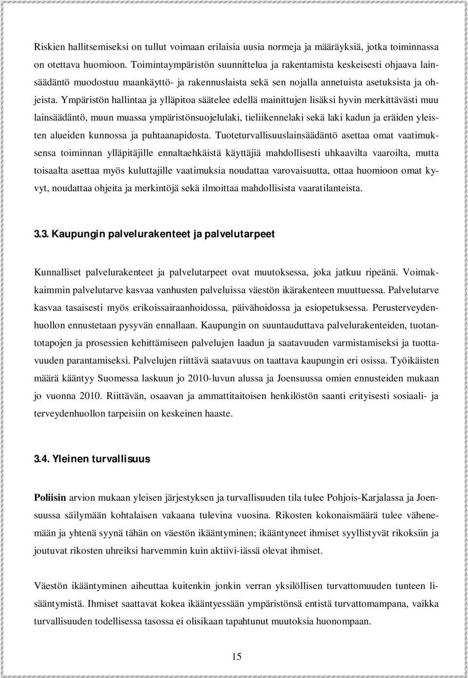 Ympäristön hallintaa ja ylläpitoa säätelee edellä mainittujen lisäksi hyvin merkittävästi muu lainsäädäntö, muun muassa ympäristönsuojelulaki, tieliikennelaki sekä laki kadun ja eräiden yleisten