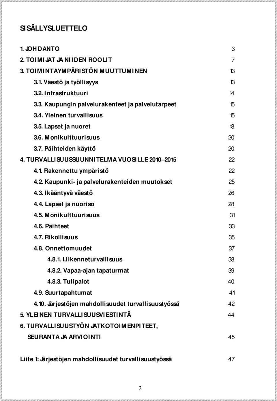 3. Ikääntyvä väestö 26 4.4. Lapset ja nuoriso 28 4.5. Monikulttuurisuus 31 4.6. Päihteet 33 4.7. Rikollisuus 35 4.8. Onnettomuudet 37 4.8.1. Liikenneturvallisuus 38 4.8.2. Vapaa-ajan tapaturmat 39 4.