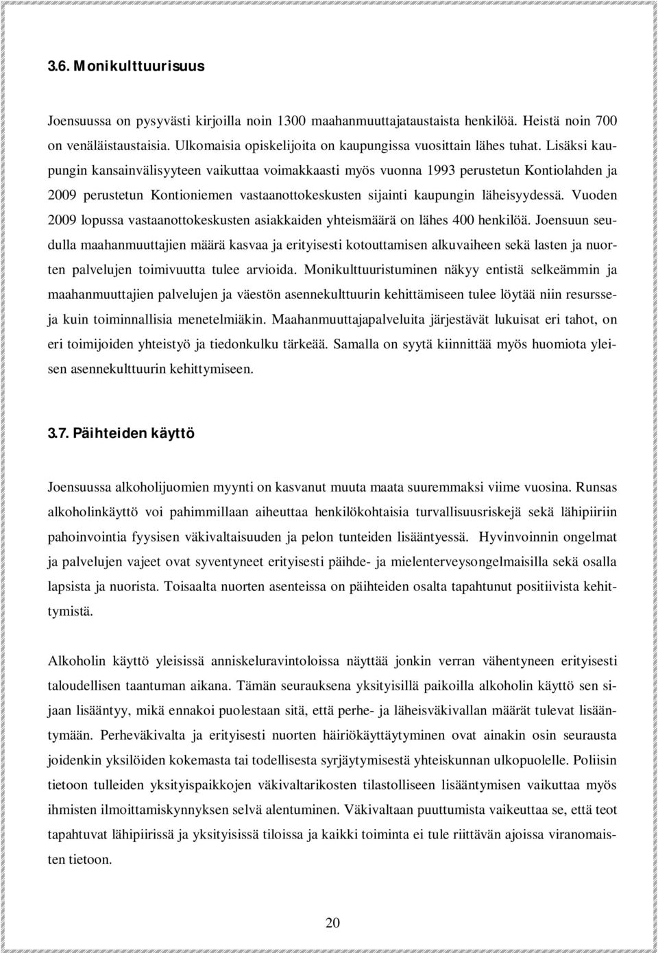 Lisäksi kaupungin kansainvälisyyteen vaikuttaa voimakkaasti myös vuonna 1993 perustetun Kontiolahden ja 2009 perustetun Kontioniemen vastaanottokeskusten sijainti kaupungin läheisyydessä.