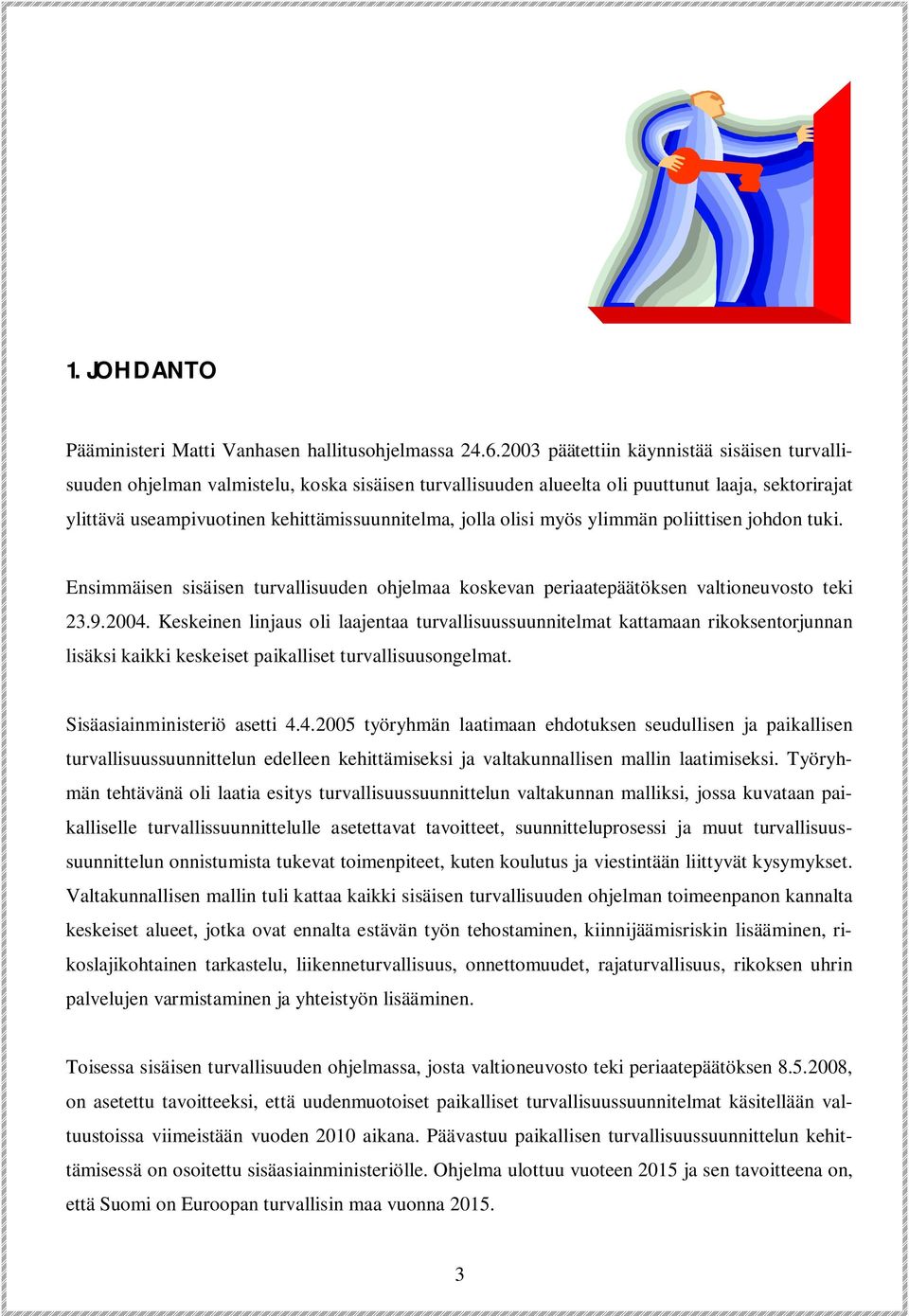 olisi myös ylimmän poliittisen johdon tuki. Ensimmäisen sisäisen turvallisuuden ohjelmaa koskevan periaatepäätöksen valtioneuvosto teki 23.9.2004.