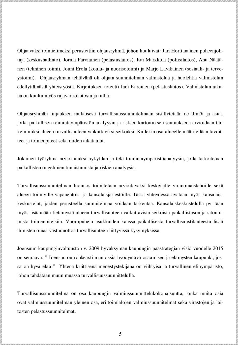 Ohjausryhmän tehtävänä oli ohjata suunnitelman valmistelua ja huolehtia valmistelun edellyttämästä yhteistyöstä. Kirjoituksen toteutti Jani Kareinen (pelastuslaitos).