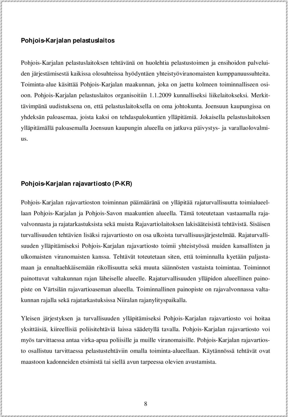 1.2009 kunnalliseksi liikelaitokseksi. Merkittävimpänä uudistuksena on, että pelastuslaitoksella on oma johtokunta.