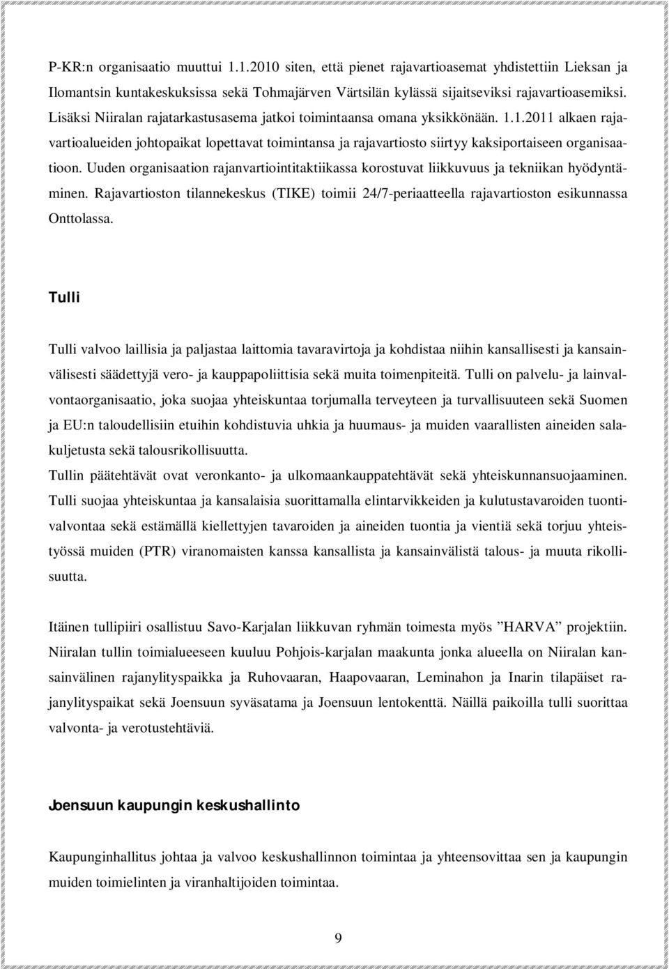 Uuden organisaation rajanvartiointitaktiikassa korostuvat liikkuvuus ja tekniikan hyödyntäminen. Rajavartioston tilannekeskus (TIKE) toimii 24/7-periaatteella rajavartioston esikunnassa Onttolassa.