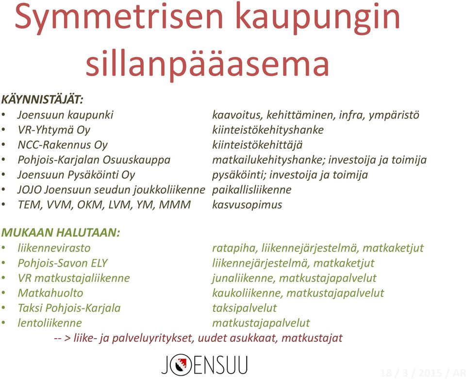 OKM, LVM, YM, MMM kasvusopimus MUKAAN HALUTAAN: liikennevirasto ratapiha, liikennejärjestelmä, matkaketjut Pohjois-Savon ELY liikennejärjestelmä, matkaketjut VR matkustajaliikenne junaliikenne,