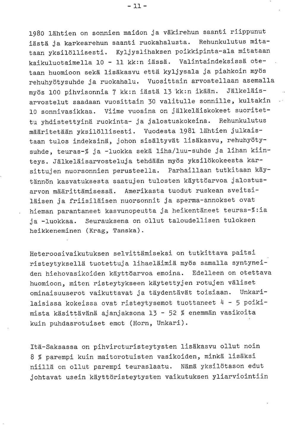 Vuosittain arvostellaan asemalla myös 100 pihvisonnia 7 kk:n iästä 13 kk:n ikään. Jälkeläisarvostelut saadaan vuosittain 30 valitulle sonnille, kultakin 10 sonnivasikkaa.