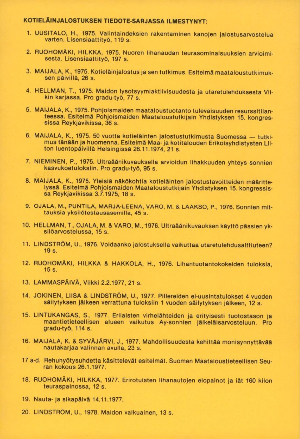 Pro gradu-työ, 77 s. MAIJALA, K., 1975. Pohjoismaiden maataloustuotanto tulevaisuuden resurssitilanteessa. Esitelmä Pohjoismaiden Maataloustutkijain Yhdistyksen 15. kongressissa Reykjavikissa, 36 s.