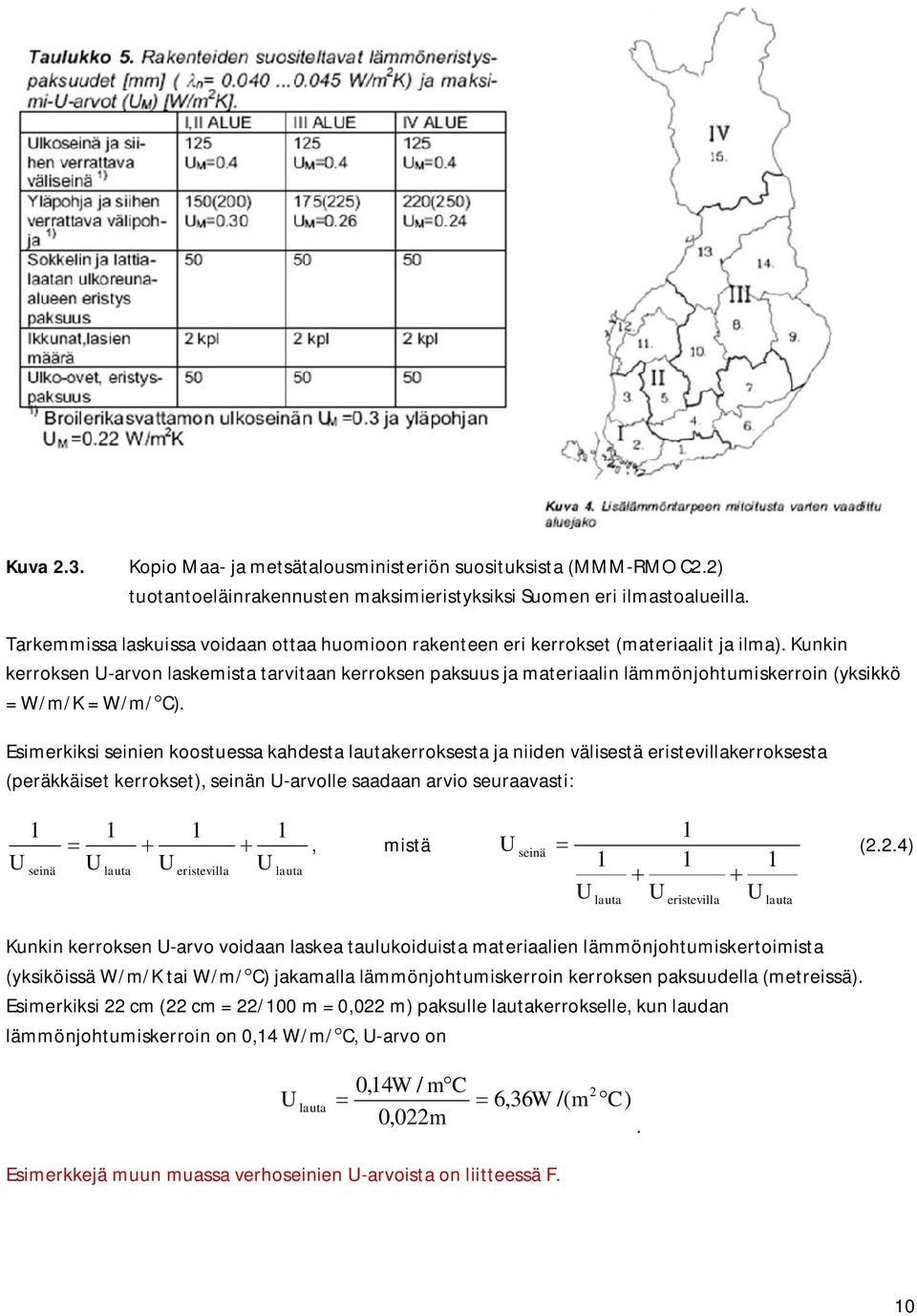 Kunkin kerroksen U-arvon laskemista tarvitaan kerroksen paksuus ja materiaalin lämmönjohtumiskerroin (yksikkö = W/m/K = W/m/C).